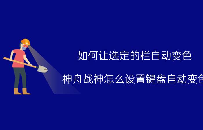 如何让选定的栏自动变色 神舟战神怎么设置键盘自动变色？